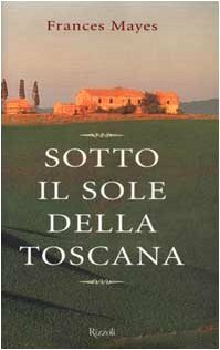 Sotto il sole della Toscana by Frances Mayes