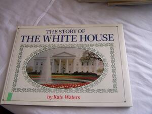 The Story Of The White House by Kate Waters