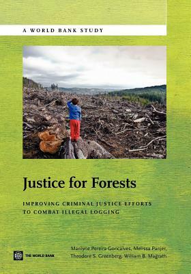 Justice for Forests: Improving Criminal Justice Efforts to Combat Illegal Logging by Marilyne Pereira Goncalves, Theodore S. Greenberg, Melissa Panjer