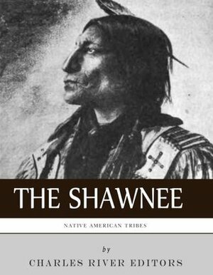 Native American Tribes: The History and Culture of the Shawnee by Charles River Editors