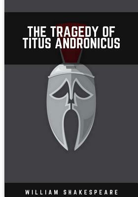 The Tragedy of Titus Andronicus by William Shakespeare