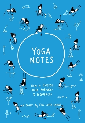 Yoganotes: How to sketch yoga postures & sequences by Eva-Lotta Lamm