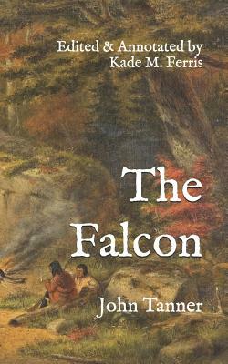 The Falcon: A narrative of the captivity and adventures of John Tanner, during thirty-years residence among the Indians in the int by John Tanner