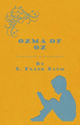 Ozma Of Oz - A Record Of Her Adventures With Dorothy Gale Of Kansas, The Yellow Hen, The Scarecrow, The Tin Woodman, Tiktok, The Cowardly Lion And The by L. Frank Baum