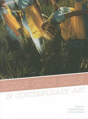 Girls! Girls! Girls! In Contemporary Art by Lori Waxman, Catherine Grant