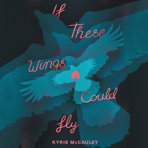 If These Wings Could Fly by Kyrie McCauley