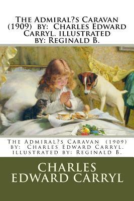 The Admiral's Caravan (1909) by: Charles Edward Carryl. illustrated by: Reginald B. by Charles Edward Carryl
