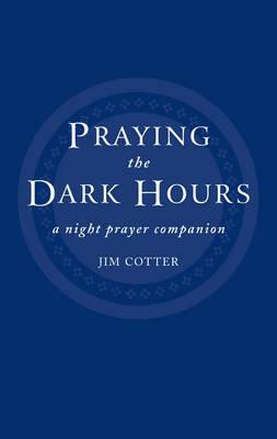Praying the Dark Hours: A Night Prayer Companion by Jim Cotter