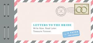 Letters to the Bride: Write Now. Read Later. Treasure Forever. (Newlywed Gifts, Gifts for New Brides, Wedding Gifts for the Bride) by Lea Redmond