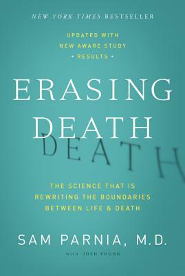 Erasing Death: The Science That Is Rewriting the Boundaries Between Life and Death by Josh Young, Sam Parnia