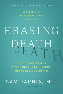 Erasing Death: The Science That Is Rewriting the Boundaries Between Life and Death by Sam Parnia, Josh Young