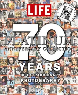 Life: The Platinum Anniversary Collection: 70 Years of Extraordinary Photography by Life Magazine