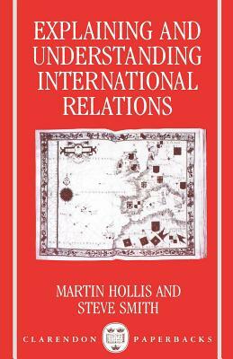 Explaining and Understanding International Relations by Steve Smith, Martin Hollis