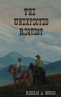 The Unexpected Request by Rebekah A. Morris
