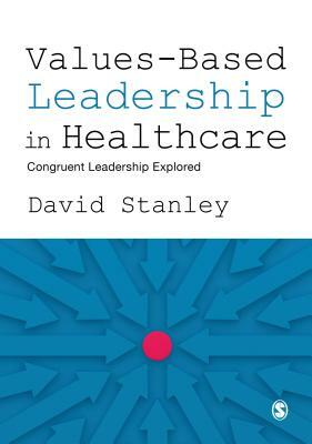 Values-Based Leadership in Healthcare: Congruent Leadership Explored by David Stanley