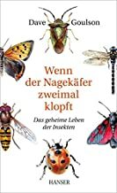 Wenn der Nagekäfer zweimal klopft: Das geheime Leben der Insekten by Dave Goulson