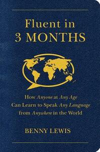 Fluent in 3 Months: How Anyone at Any Age Can Learn to Speak Any Language from Anywhere in the World by Benny Lewis