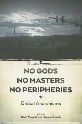 No Gods, No Masters, No Peripheries: Global Anarchisms by 
