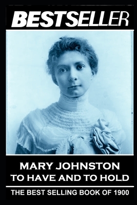 Mary Johnston - To Have and To Hold: The Bestseller of 1900 by Mary Johnston