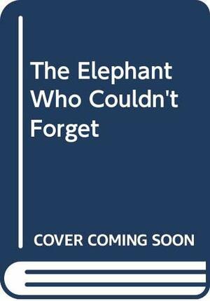 The Elephant Who Couldn't Forget by Faith McNulty