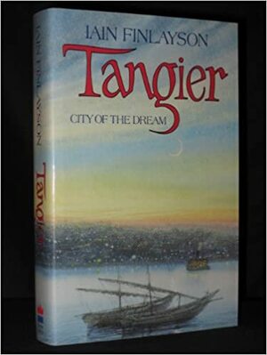 Tangier: City of the Dream by Iain Finlayson