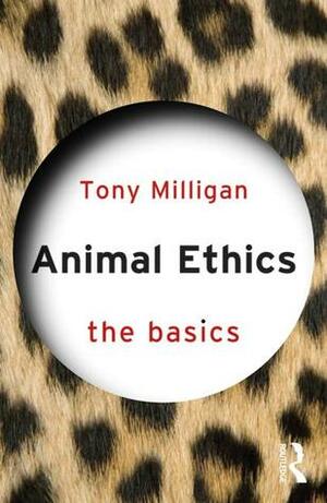 Animal Ethics: The Basics by Tony Miligan