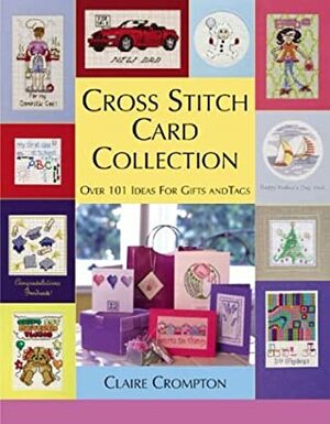 Cross Stitch Card Collection: 101 Original Designs by Claire Crompton