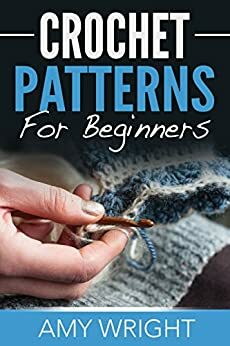 Crochet Patterns For Beginners by Amy Wright