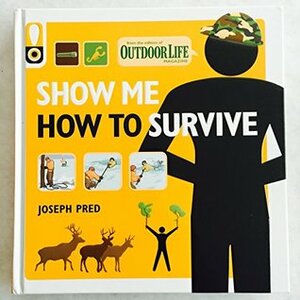 Show Me How to Survive: The Handbook for the Modern Hero by Joseph Pred