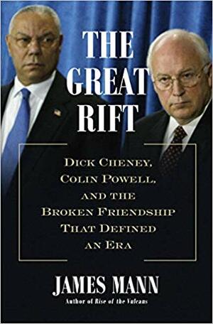 The Great Rift: Dick Cheney, Colin Powell, and the Broken Friendship That Defined an Era by James Mann