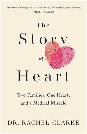 The Story of a Heart: Two Families, One Heart, and the Medical Miracle That Saved a Child's Life by Rachel Clarke, Rachel Clarke