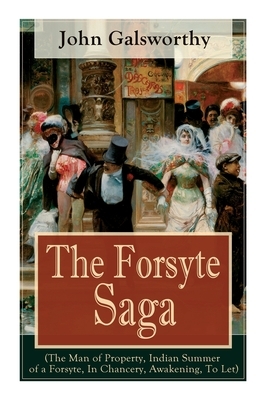The Forsyte Saga (The Man of Property, Indian Summer of a Forsyte, In Chancery, Awakening, To Let): Masterpiece of Modern Literature from the Nobel-Pr by John Galsworthy
