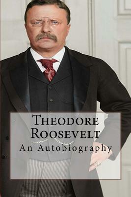 Theodore Roosevelt: An Autobiography by Theodore Roosevelt