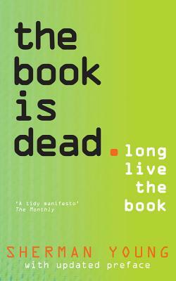 The Book Is Dead: Long Live the Book by Sherman Young