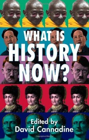 What Is History Now? by Miri Rubin, Paul Anthony Cartledge, Annabel Brett, Susan Pederson, Felipe Fernández-Armesto, Linda Colley, Richard J. Evans, David Cannadine, Olwen H. Hufton, Alice Kessler-Harris