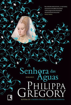 A Senhora das Águas by Philippa Gregory, Ana Luiza Borges