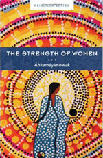 The Strength of Women: Âhkamêyimowak by Priscilla Settee