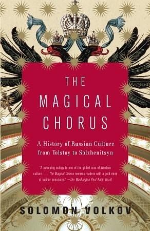 Magical Chorus: A History of Russian Culture from Tolstoy to Solzhenitsyn by Solomon Volkov, Solomon Volkov