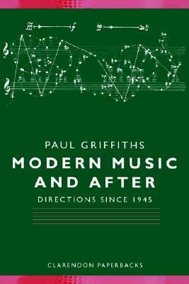 Modern Music and After - Directions Since 1945 by Paul Griffiths