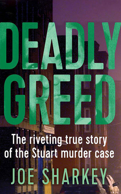 Deadly Greed: The Riveting True Story of the Stuart Murder Case by Joe Sharkey