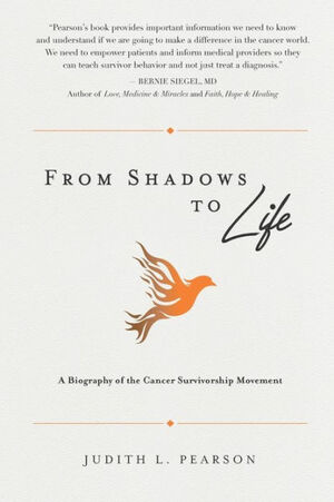 From Shadows to Life: A Biography of the Cancer Survivorship Movement by Judith L. Pearson