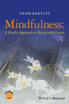 Mindfulness - A Kindly Approach to Being withCancer by Trish Bartley