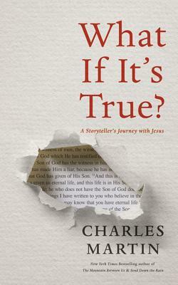 What If It's True?: A Storyteller's Journey with Jesus by Charles Martin