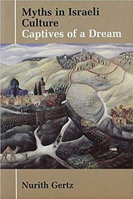 Myths in Israeli Culture: Captives of a Dream by Nurith Gertz