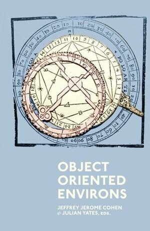 Object Oriented Environs by Julian Yates, Jeffrey Jerome Cohen