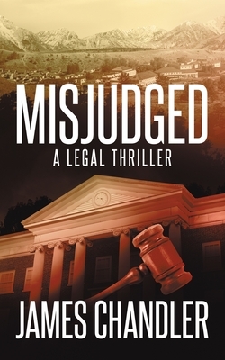 Misjudged: A Legal Thriller by James Chandler