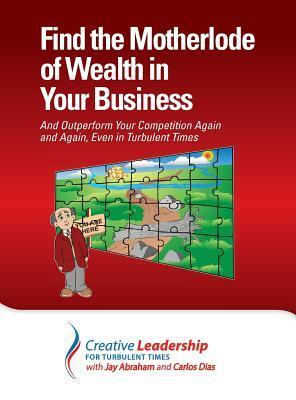 Find the Motherlode of Wealth in Your Business by Jay Abraham, Carlos Dias