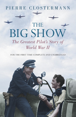 The Big Show: The Greatest Pilot's Story of World War II by Pierre Clostermann