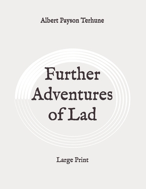 Further Adventures of Lad: Large Print by Albert Payson Terhune