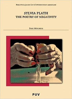 Sylvia Plath : the poetry of negativity by Paul Mitchell